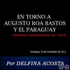 EN TORNO A AUGUSTO ROA BASTOS Y EL PARAGUAY - Por DELFINA ACOSTA - Domingo, 30 de Setiembre de 2012